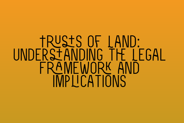 Featured image for Trusts of Land: Understanding the Legal Framework and Implications