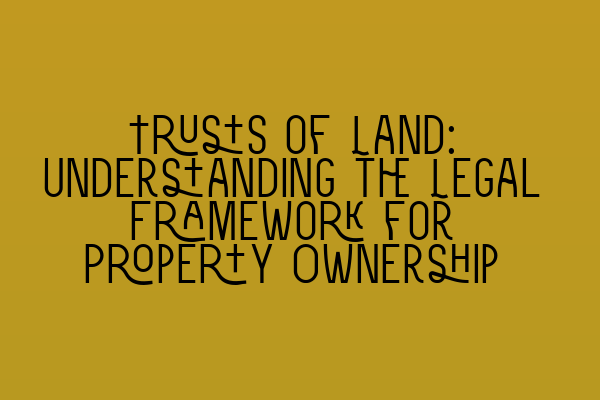 Featured image for Trusts of Land: Understanding the Legal Framework for Property Ownership