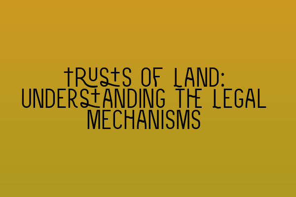 Featured image for Trusts of Land: Understanding the Legal Mechanisms