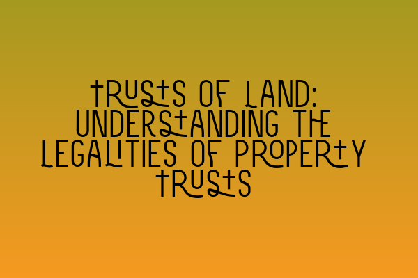 Featured image for Trusts of Land: Understanding the Legalities of Property Trusts