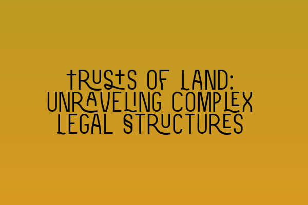 Featured image for Trusts of Land: Unraveling Complex Legal Structures