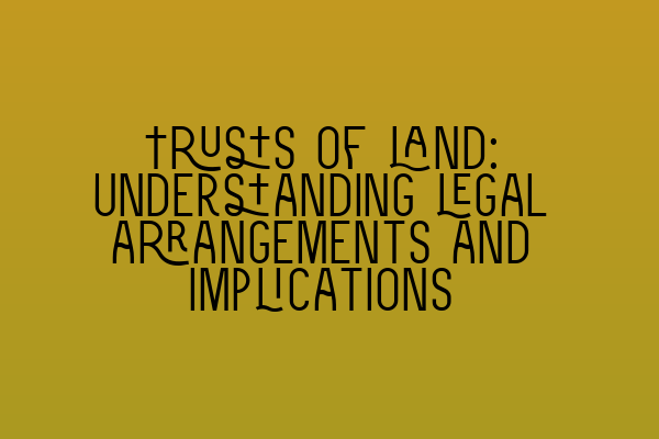 Featured image for Trusts of land: Understanding legal arrangements and implications