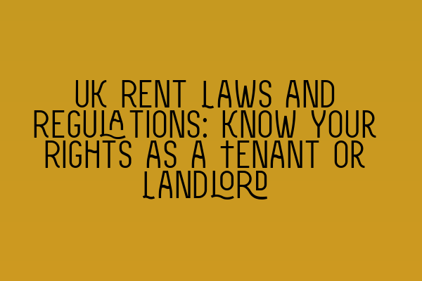 Featured image for UK Rent Laws and Regulations: Know Your Rights as a Tenant or Landlord
