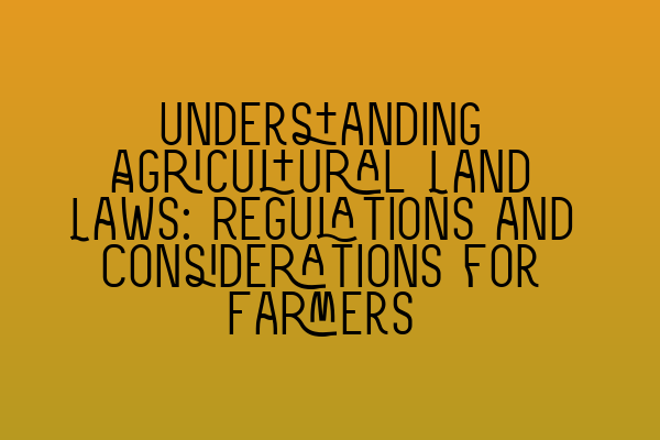 Featured image for Understanding Agricultural Land Laws: Regulations and Considerations for Farmers