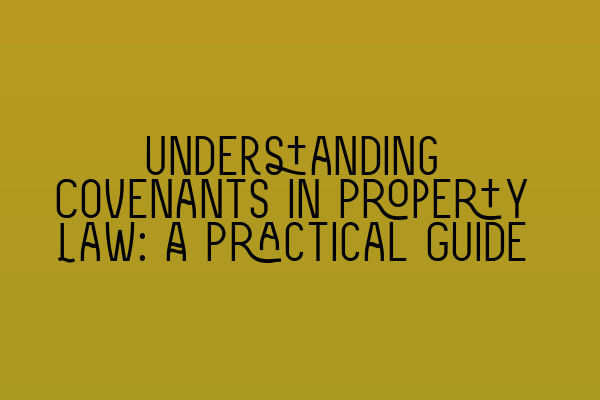 Understanding Covenants in Property Law: A Practical Guide