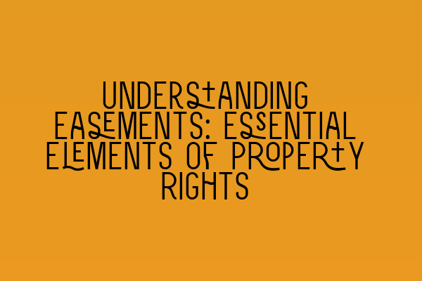 Understanding Easements: Essential Elements of Property Rights