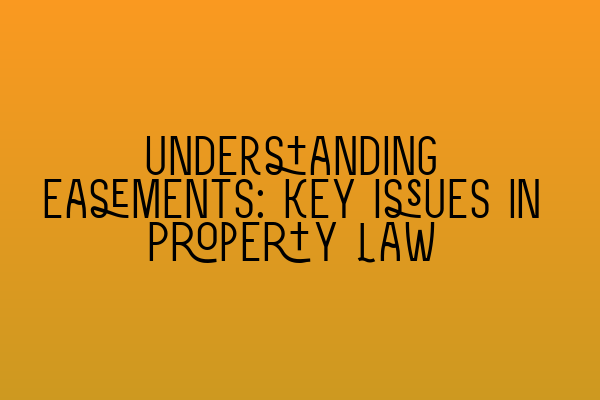 Understanding Easements: Key Issues in Property Law