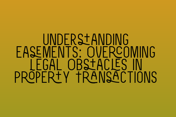 Featured image for Understanding Easements: Overcoming Legal Obstacles in Property Transactions