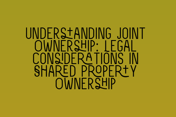 Featured image for Understanding Joint Ownership: Legal Considerations in Shared Property Ownership
