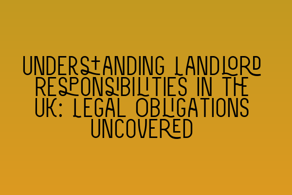 Featured image for Understanding Landlord Responsibilities in the UK: Legal Obligations Uncovered