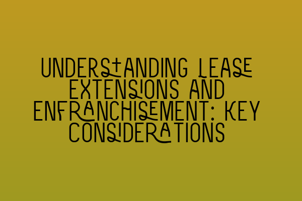 Featured image for Understanding Lease Extensions and Enfranchisement: Key Considerations