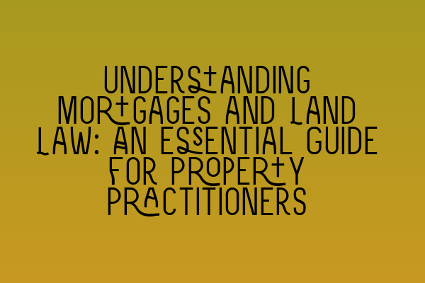 Featured image for Understanding Mortgages and Land Law: An Essential Guide for Property Practitioners