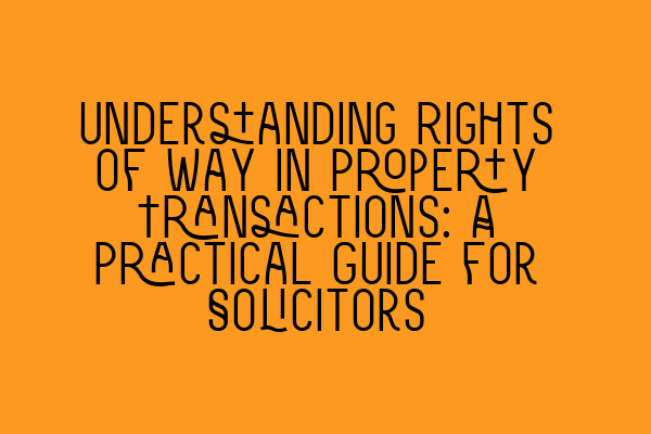 Featured image for Understanding Rights of Way in Property Transactions: A Practical Guide for Solicitors