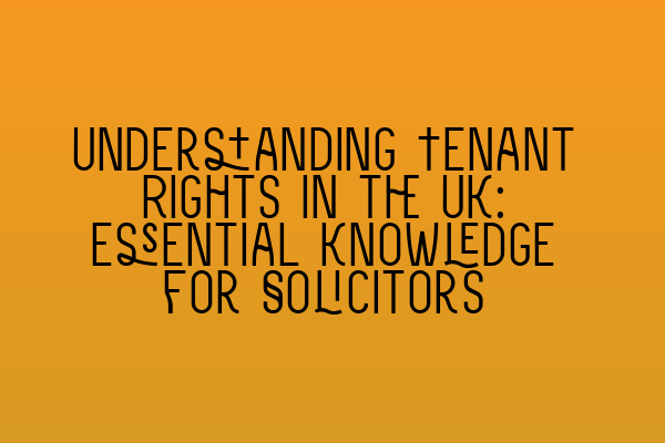 Featured image for Understanding Tenant Rights in the UK: Essential Knowledge for Solicitors