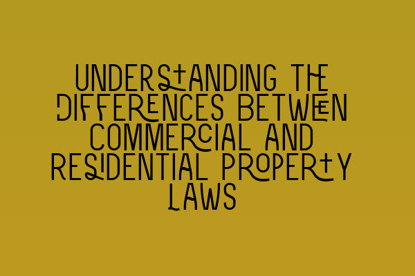 Understanding the Differences Between Commercial and Residential Property Laws