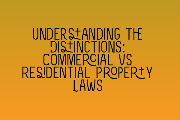 Understanding the Distinctions: Commercial vs Residential Property Laws