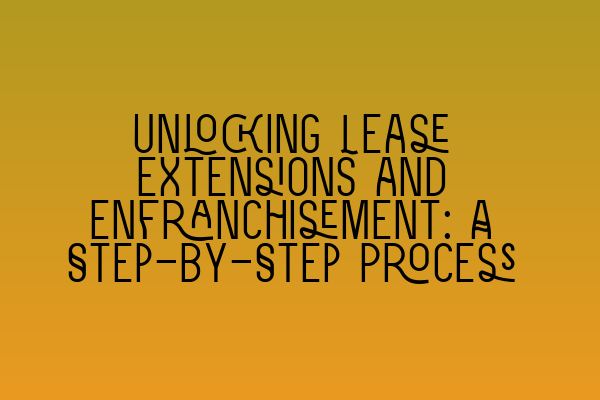 Featured image for Unlocking Lease Extensions and Enfranchisement: A Step-by-Step Process