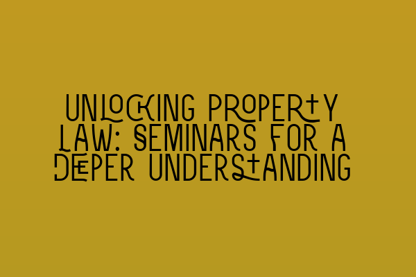 Featured image for Unlocking Property Law: Seminars for a Deeper Understanding