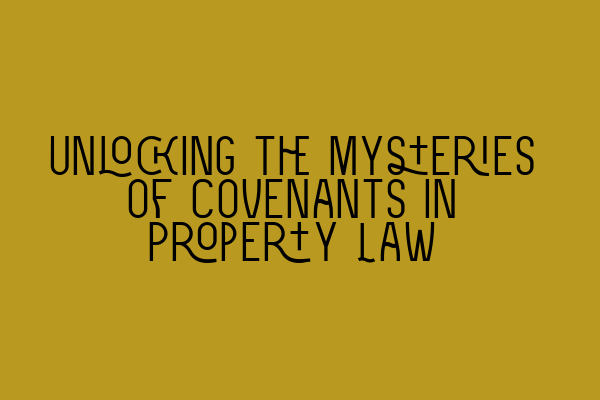 Featured image for Unlocking the Mysteries of Covenants in Property Law