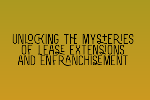 Featured image for Unlocking the Mysteries of Lease Extensions and Enfranchisement