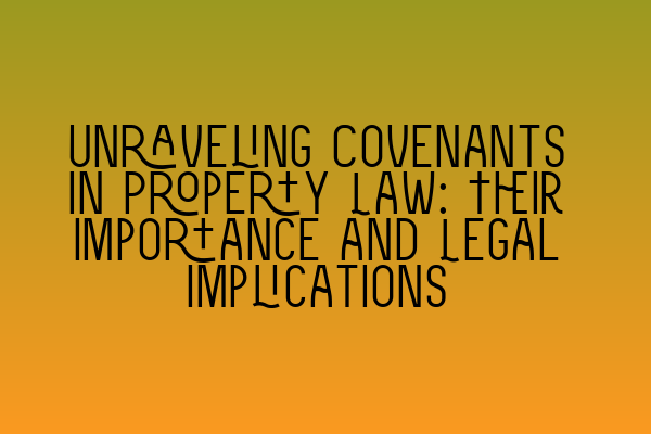 Featured image for Unraveling Covenants in Property Law: Their Importance and Legal Implications