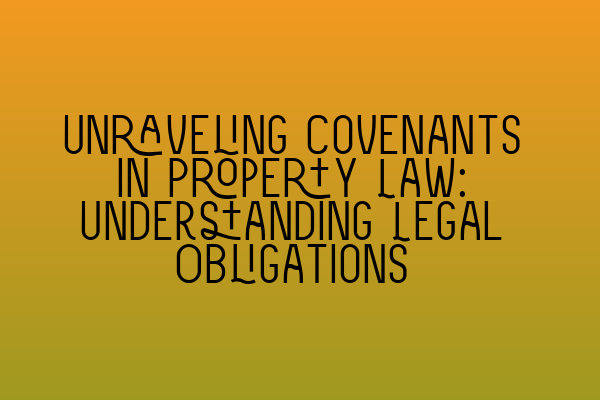 Unraveling Covenants in Property Law: Understanding Legal Obligations