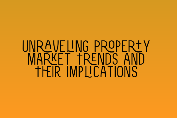 Featured image for Unraveling Property Market Trends and Their Implications