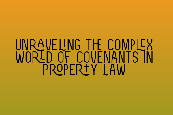 Featured image for Unraveling the Complex World of Covenants in Property Law