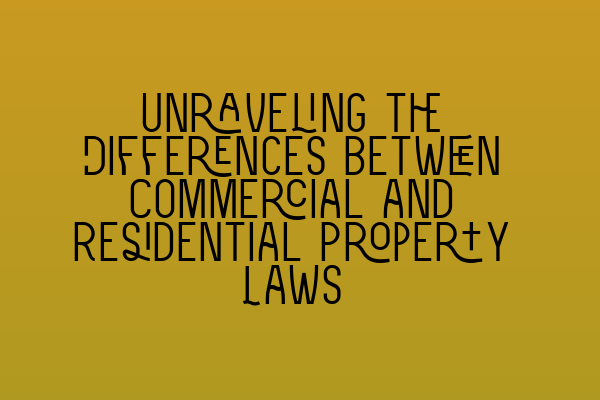 Featured image for Unraveling the Differences between Commercial and Residential Property Laws