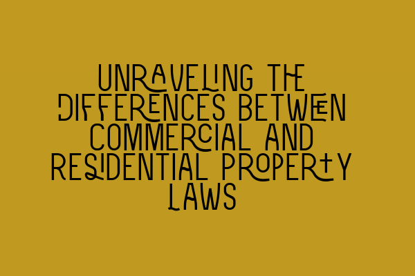 Unraveling the Differences between Commercial and Residential Property Laws