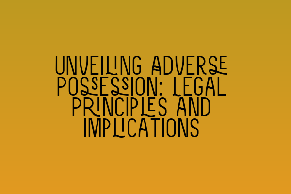 Featured image for Unveiling Adverse Possession: Legal Principles and Implications