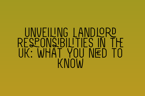 Unveiling Landlord Responsibilities in the UK: What You Need to Know