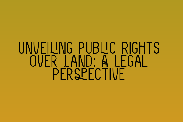 Featured image for Unveiling Public Rights over Land: A Legal Perspective