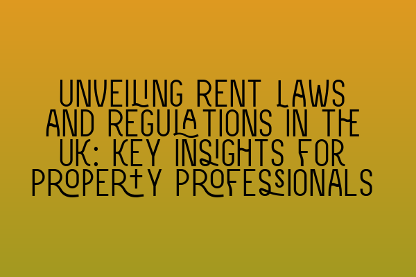 Featured image for Unveiling Rent Laws and Regulations in the UK: Key Insights for Property Professionals