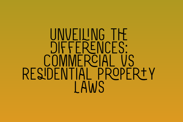 Featured image for Unveiling the Differences: Commercial vs Residential Property Laws