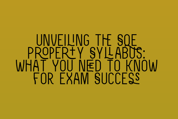 Featured image for Unveiling the SQE Property Syllabus: What You Need to Know for Exam Success