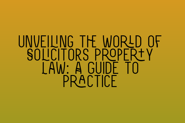 Unveiling the World of Solicitors Property Law: A Guide to Practice