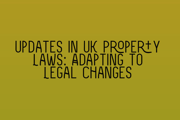 Updates in UK Property Laws: Adapting to Legal Changes