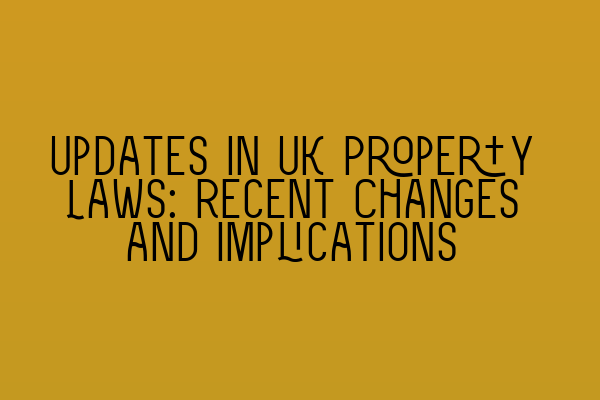 Updates in UK Property Laws: Recent Changes and Implications