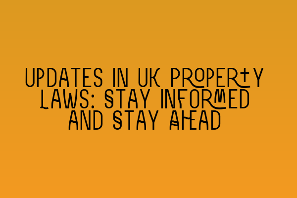 Featured image for Updates in UK Property Laws: Stay Informed and Stay Ahead