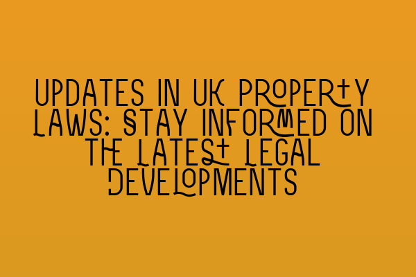 Featured image for Updates in UK Property Laws: Stay Informed on the Latest Legal Developments