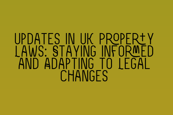 Updates in UK Property Laws: Staying Informed and Adapting to Legal Changes