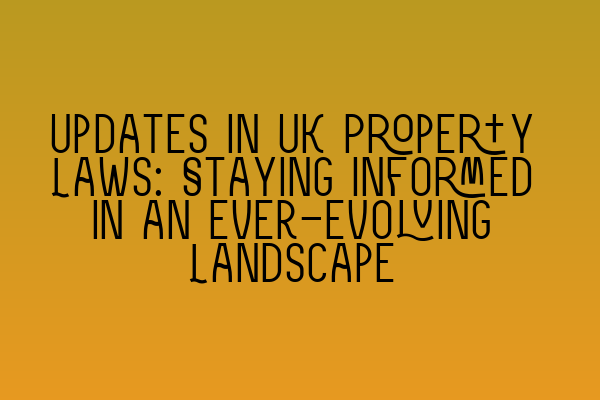 Featured image for Updates in UK Property Laws: Staying Informed in an Ever-Evolving Landscape