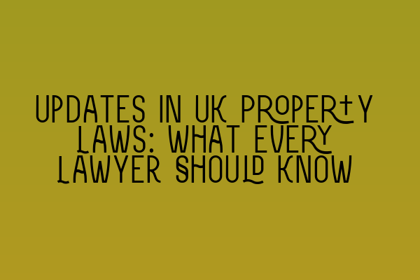 Featured image for Updates in UK Property Laws: What Every Lawyer Should Know