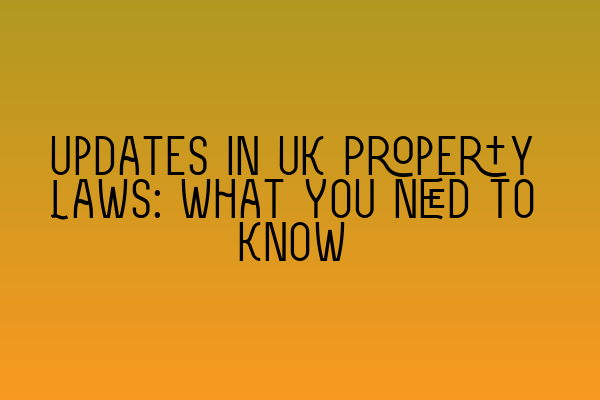 Updates in UK Property Laws: What You Need to Know