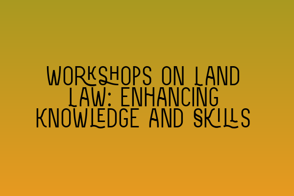 Featured image for Workshops on Land Law: Enhancing Knowledge and Skills