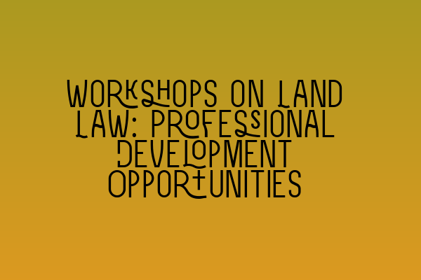 Workshops on Land Law: Professional Development Opportunities