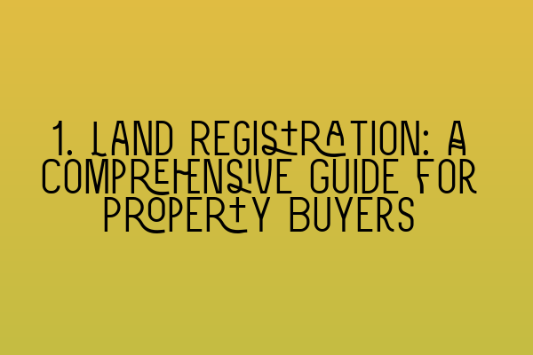 Featured image for 1. Land Registration: A Comprehensive Guide for Property Buyers