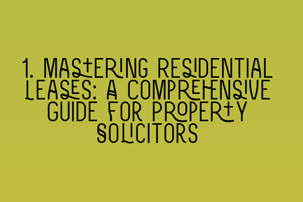 1. Mastering Residential Leases: A Comprehensive Guide for Property Solicitors