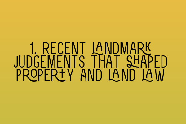 Featured image for 1. Recent landmark judgements that shaped property and land law